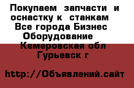 Покупаем  запчасти  и оснастку к  станкам. - Все города Бизнес » Оборудование   . Кемеровская обл.,Гурьевск г.